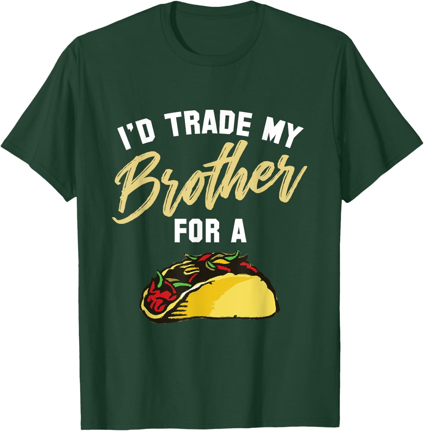 I'd Trade My Brother For A Taco. Funny Taco T-Shirt - T-Shirt | Forest