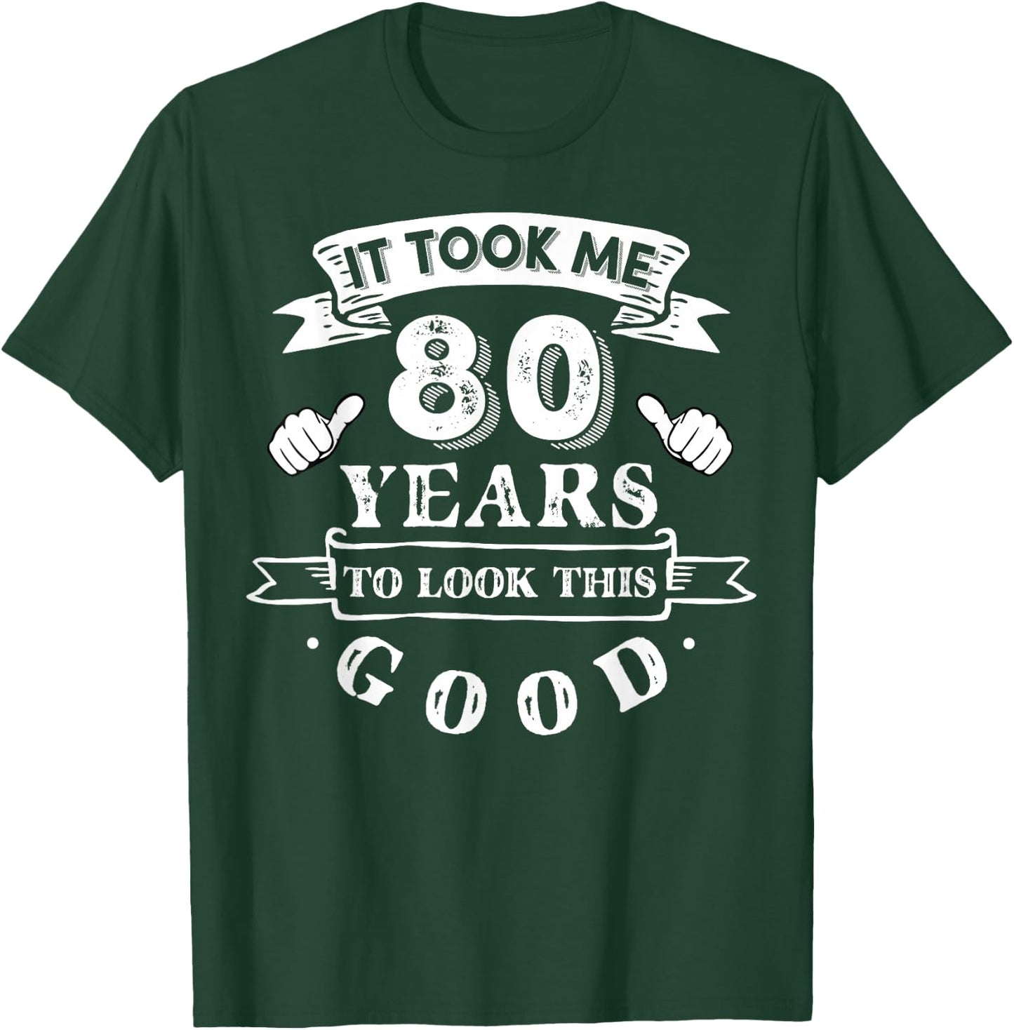 It Took Me 80 Years To Look This Good 80th Birthday T-Shirt - T-Shirt | Forest