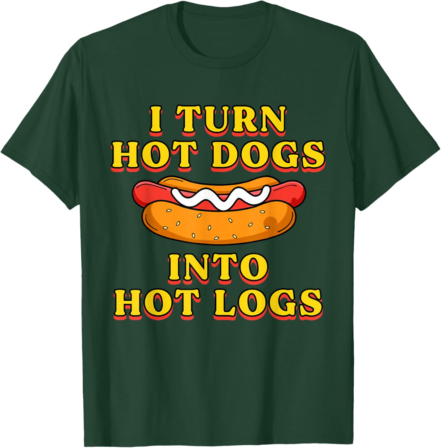 I Turn Hot Dogs Into Hot Logs Toilet Humor Crude Rude Silly T-Shirt - T-Shirt | Forest