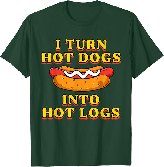 I Turn Hot Dogs Into Hot Logs Toilet Humor Crude Rude Silly T-Shirt - T-Shirt | Forest
