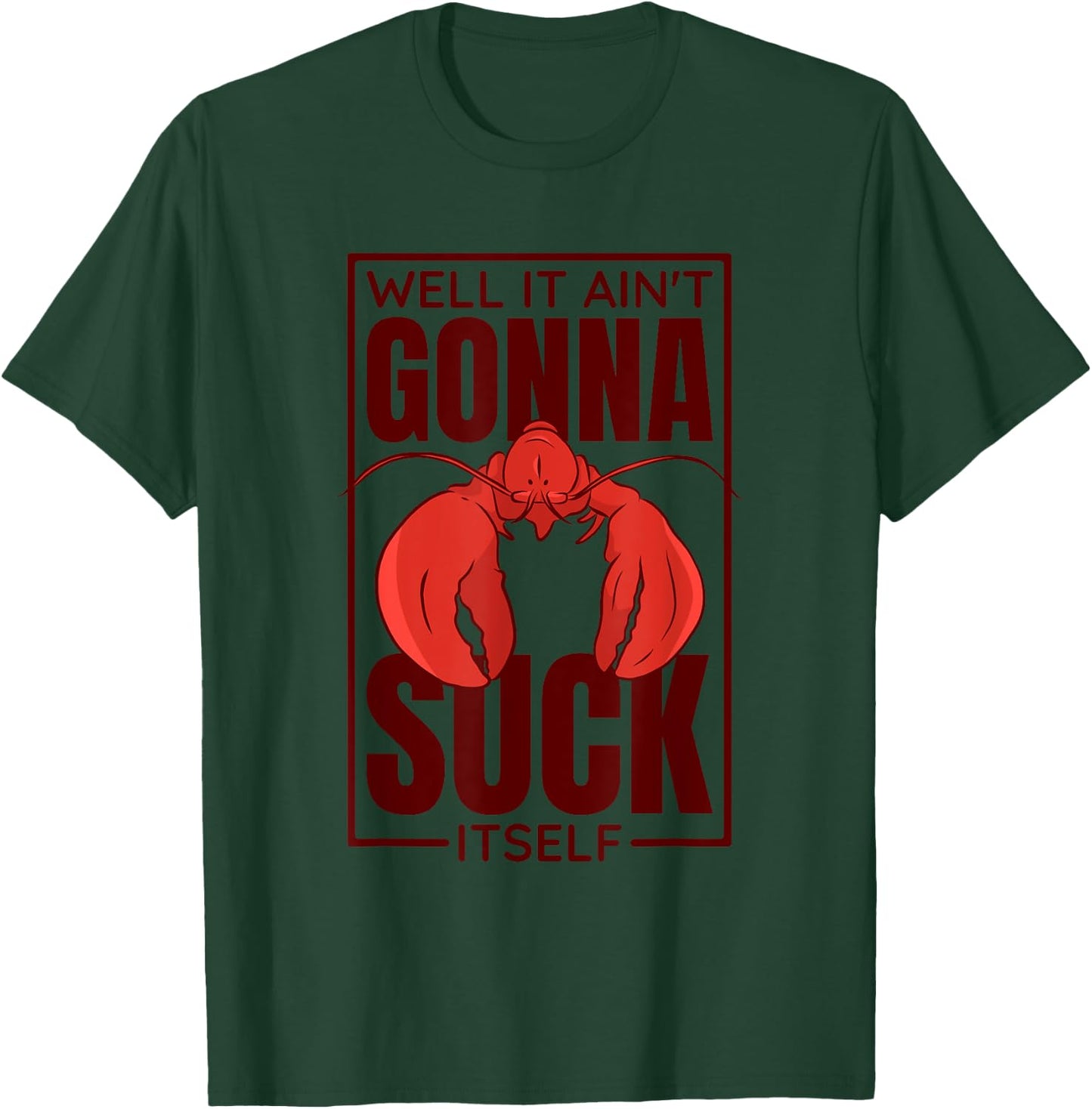 Well It Ain'T Gonna Suck Itself, Cajun Crawfish Lover T-Shirt - T-Shirt | Forest