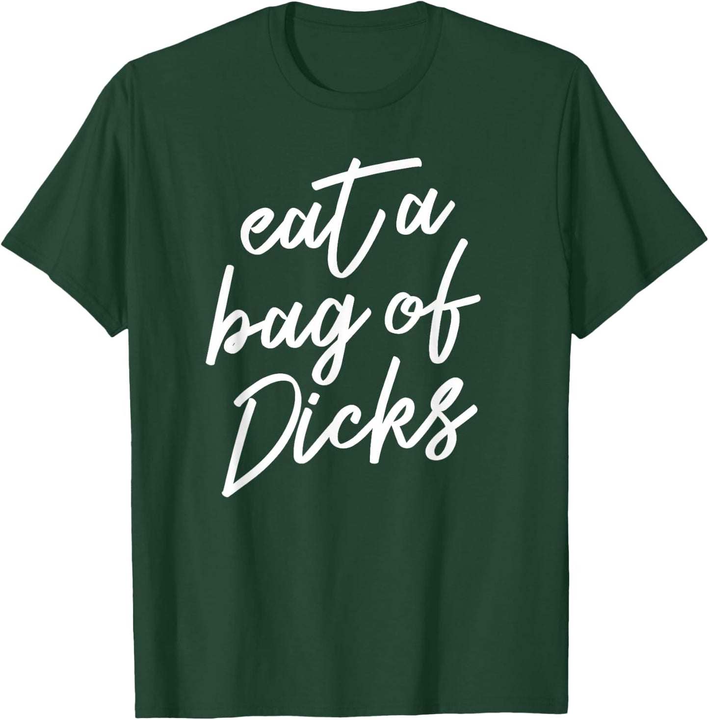 Eat A Bag of Dicks T-Shirt - T-Shirt | Forest
