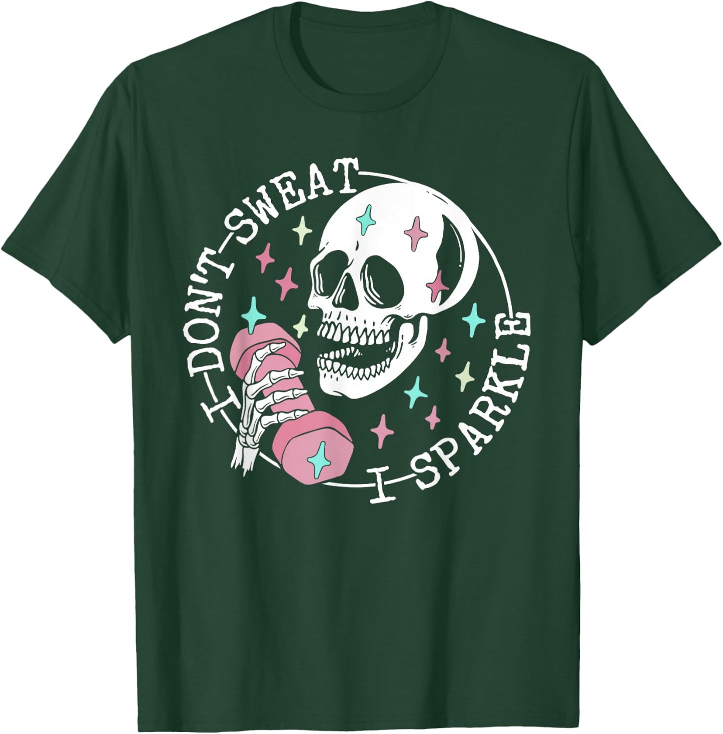 I Don't Sweat Skeleton Funny Skull I Sparkle Workout Fitness T-Shirt - T-Shirt | Forest