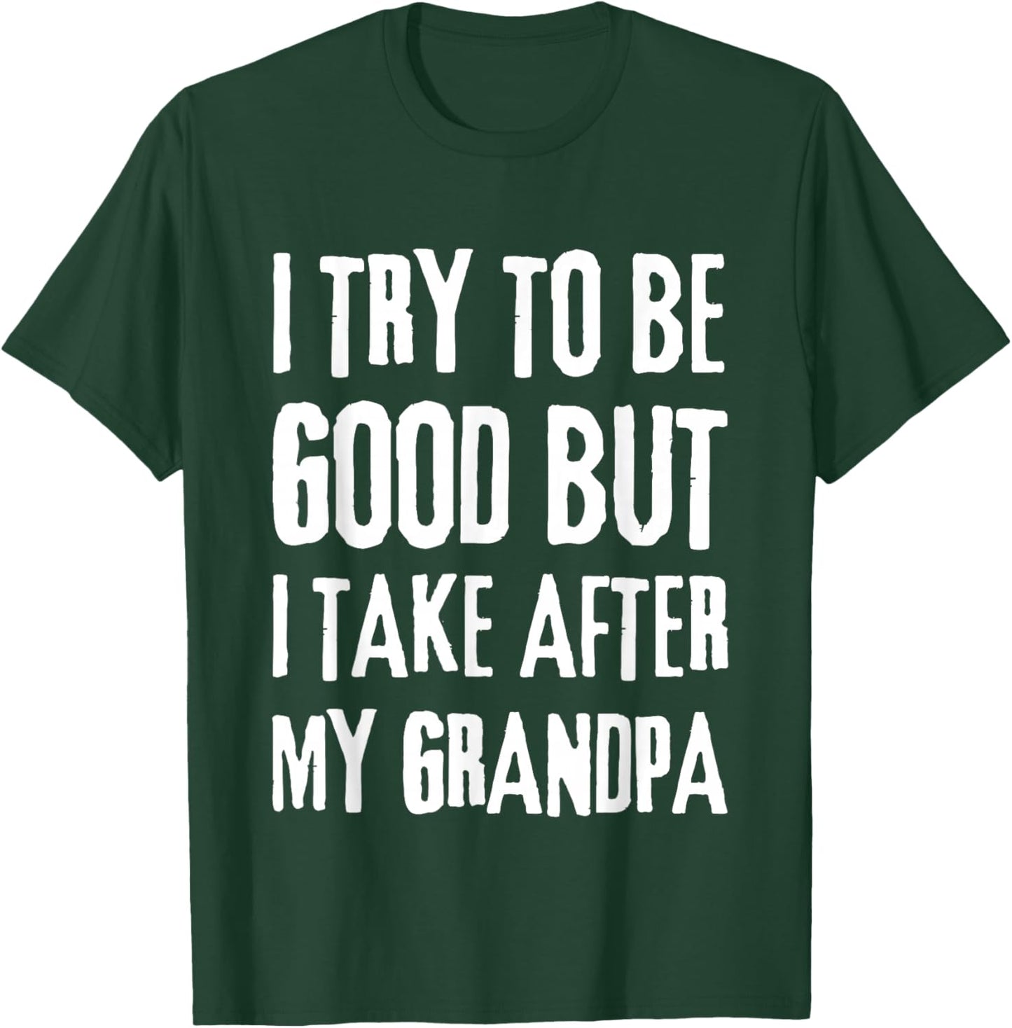 I Try To Be Good But I Take After My Grandpa Funny Grandpa T-Shirt - T-Shirt | Forest