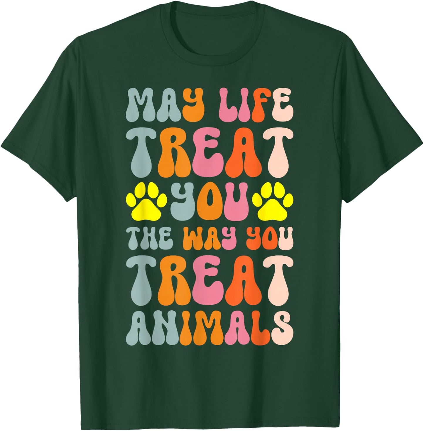 May Life Treat You The Way You Treat Animals T-Shirt - T-Shirt | Forest
