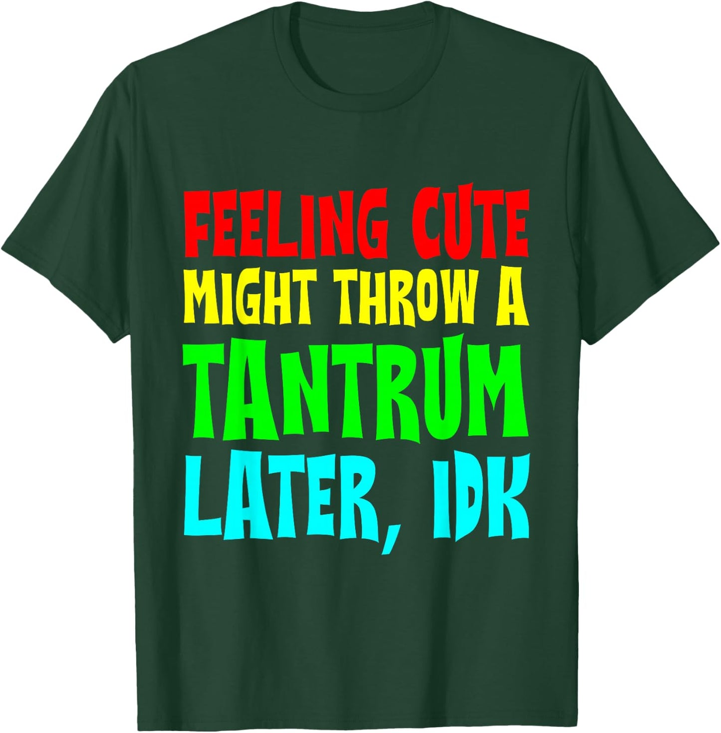 Feeling Cute, Might Throw A Tantrum Later, Idk T-Shirt - T-Shirt | Forest