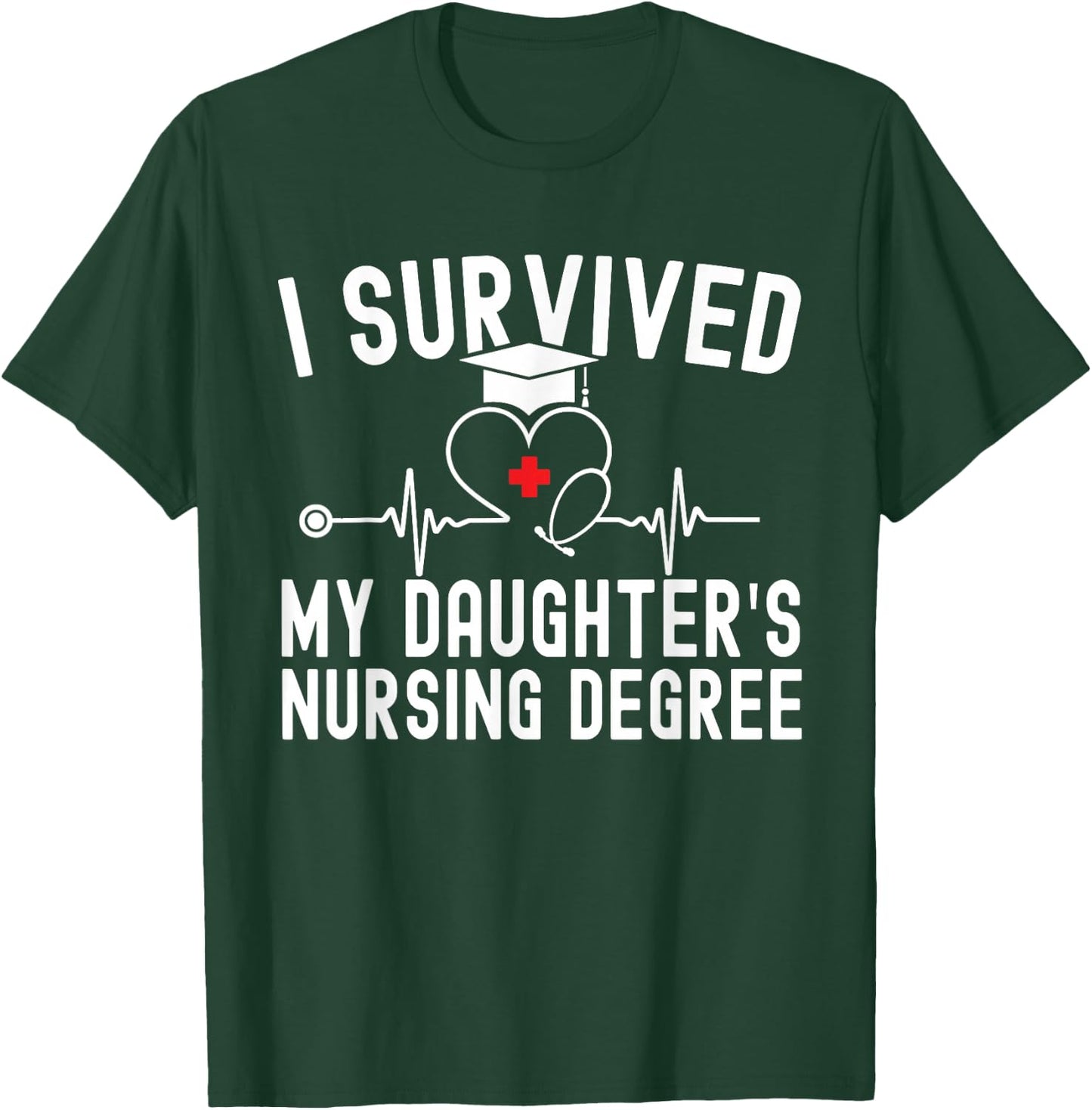 I survived My Daughter's Nursing Degree Nursing Graduation T-Shirt - T-Shirt | Forest