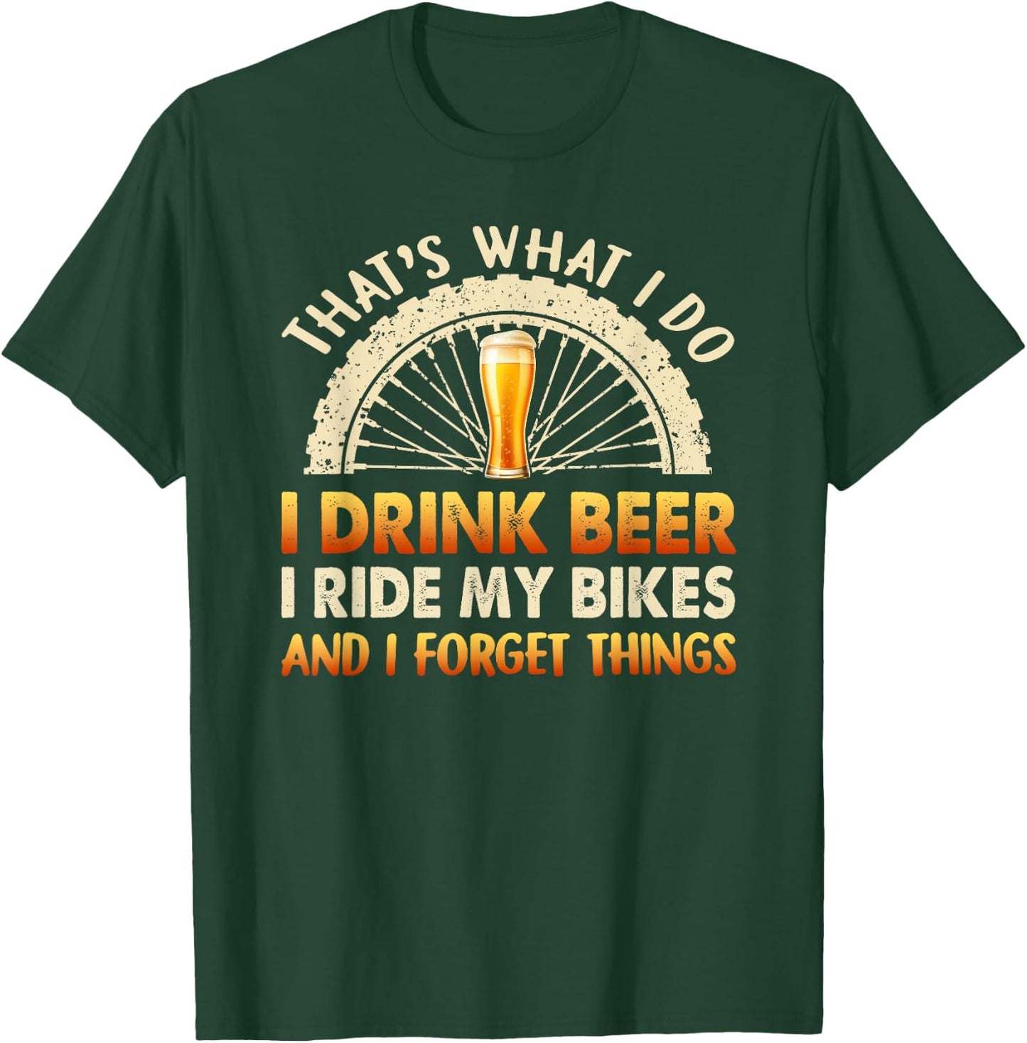 That's What I Do I Drink Beer I Ride My Bike I Forget Things T-Shirt - T-Shirt | Forest