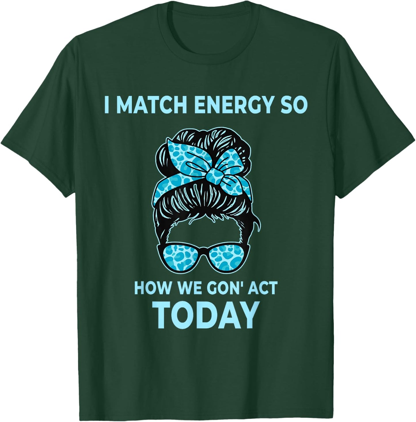 I Match Energy So How We Gon' Act Today Funny I Match Energy T-Shirt - T-Shirt | Forest