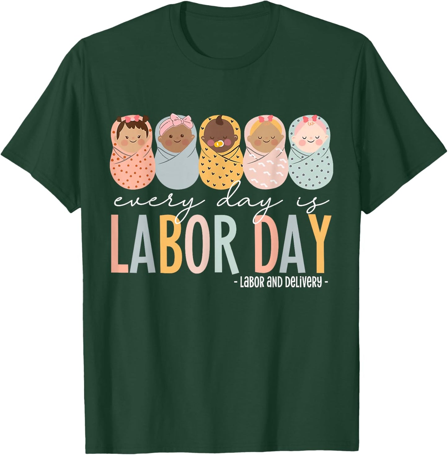 Every Day Is Labor Day, Labor and Delivery Nurse T-Shirt - T-Shirt | Forest