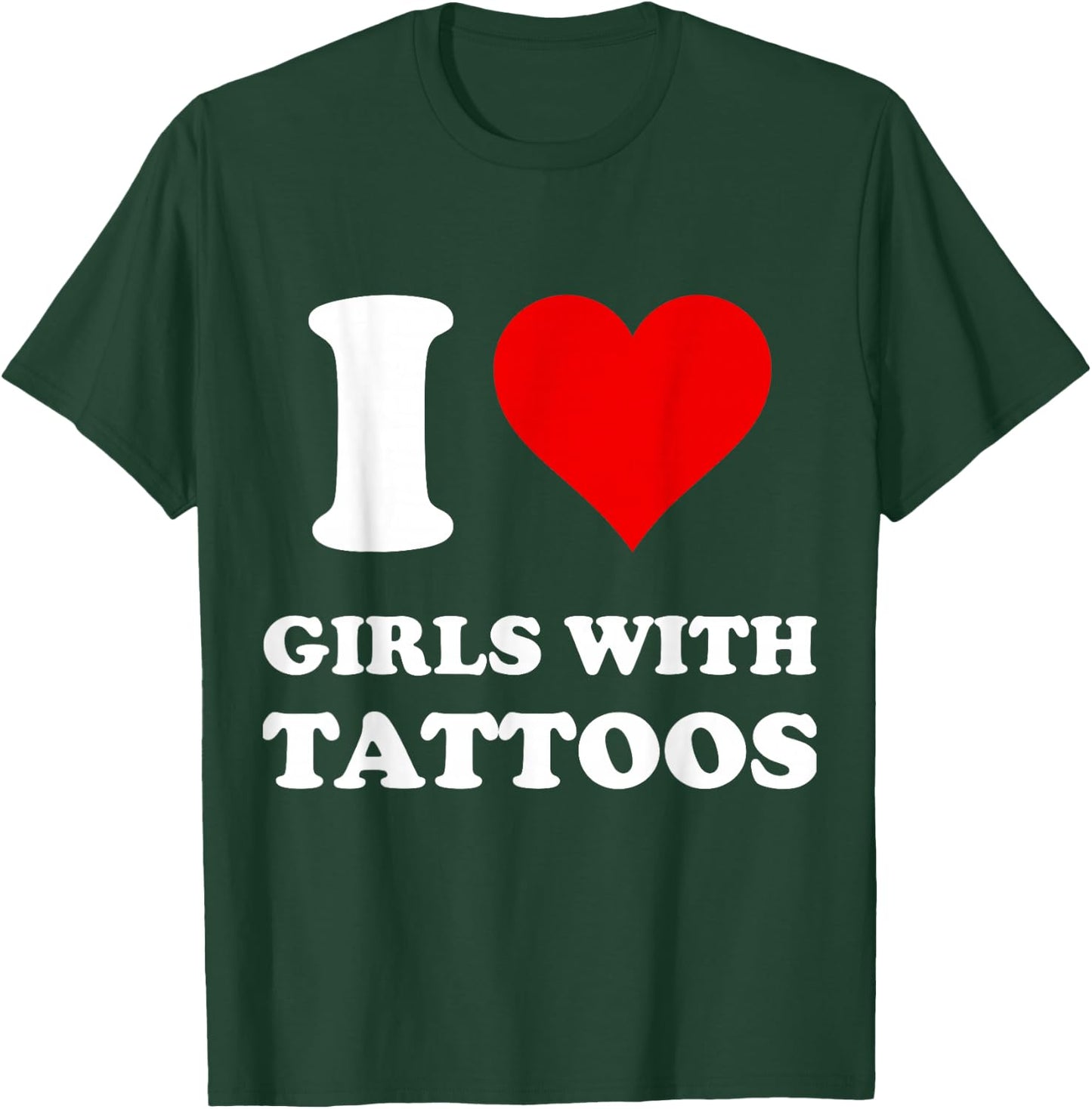 I Love Girls With Tattoos T-Shirt - T-Shirt | Forest