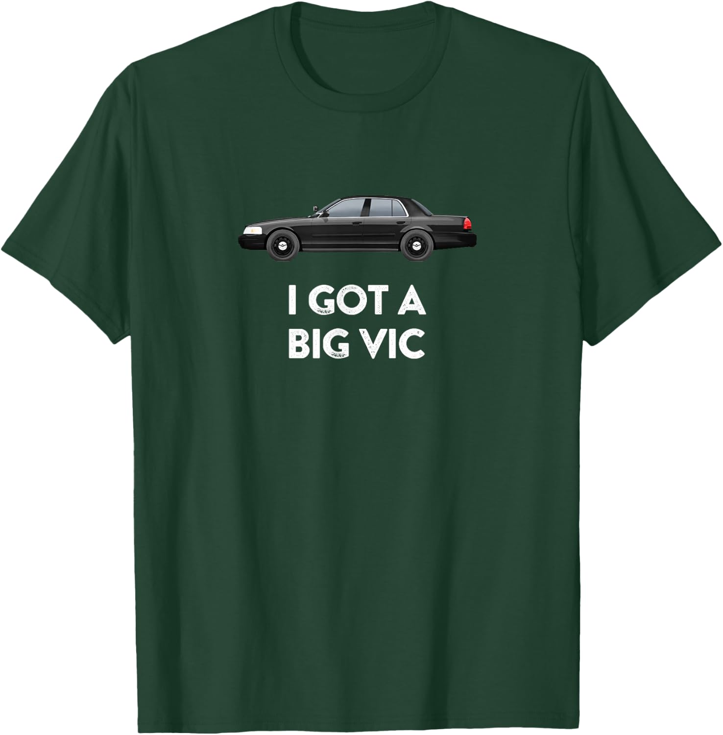Police Car I Got A Big Vic T-Shirt - T-Shirt | Forest