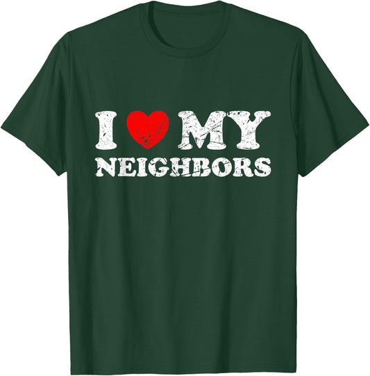 Distressed I Heart My Neighbors I Love My Neighbors T-Shirt - T-Shirt | Forest