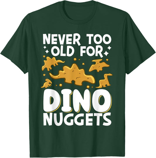 Never Too Old For Dino Nuggets T-Shirt - T-Shirt | Forest