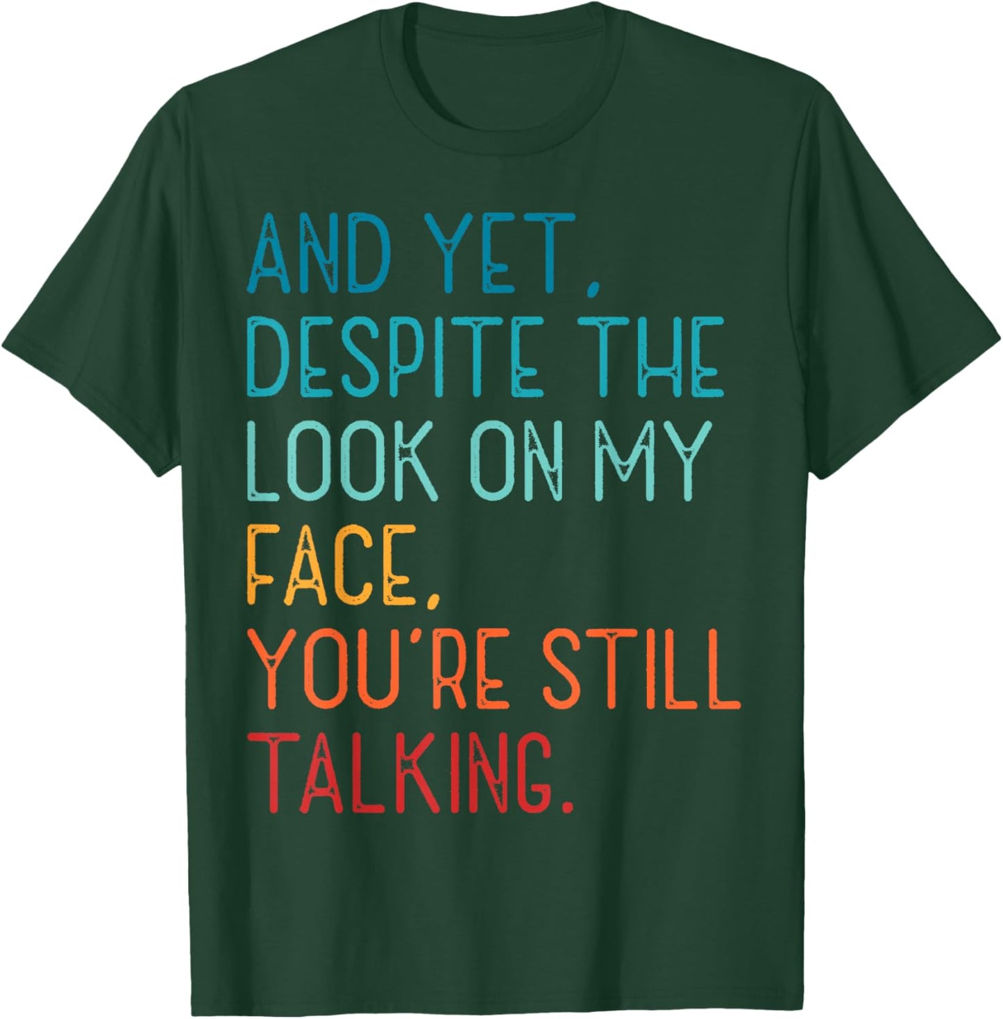 And Yet Despite The Look On My Face You're Still Talking T-Shirt - T-Shirt | Forest