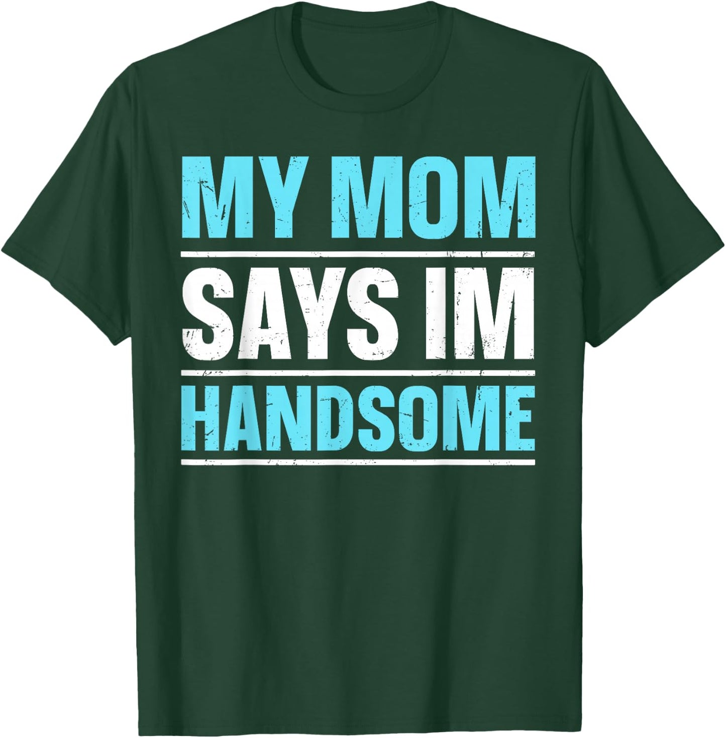 My Mom Says I'm Handsome T-Shirt - T-Shirt | Forest