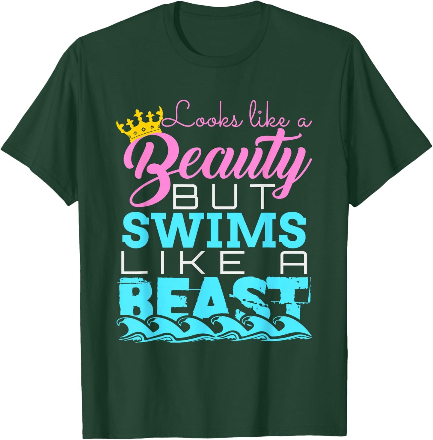 Looks Like a Beauty But Swims Like a Beast - Swimming T-Shirt - T-Shirt | Forest