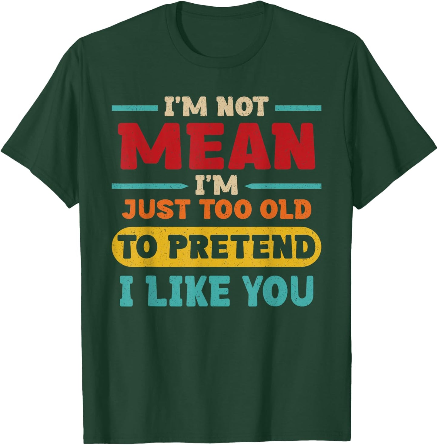I'm Not Mean I'm Just Too Old to Pretend I Like You Casual T-Shirt - T-Shirt | Forest