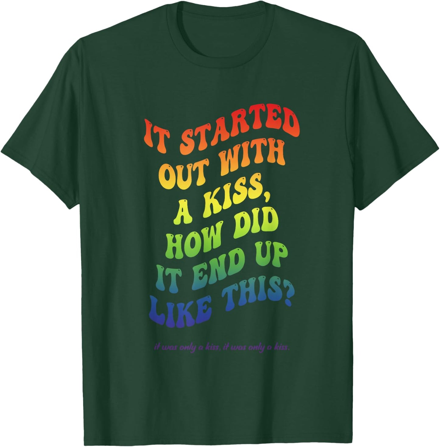 It Started Out With A Kiss, How Did It End Up Like This? T-Shirt - T-Shirt | Forest