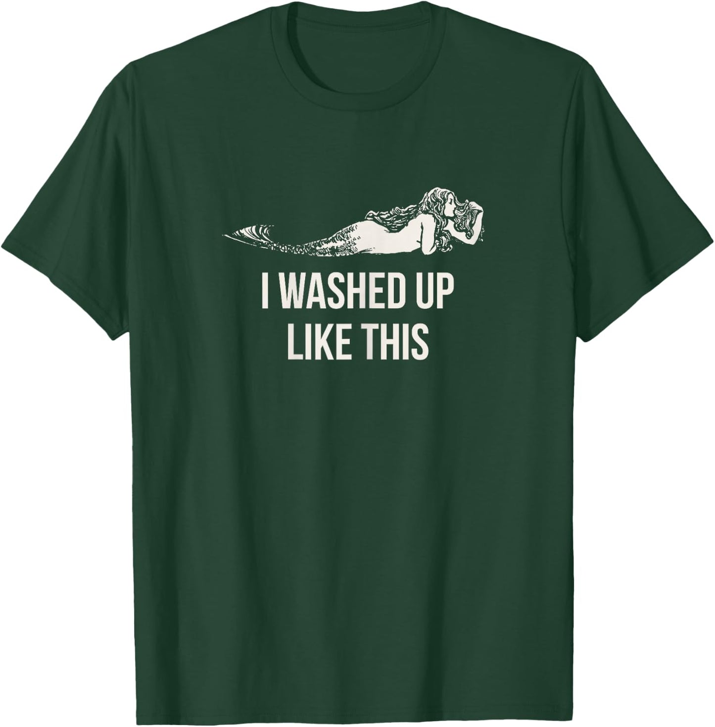 I Washed Up Like This Funny Mermaid Saying Slogan T-Shirt - T-Shirt | Forest