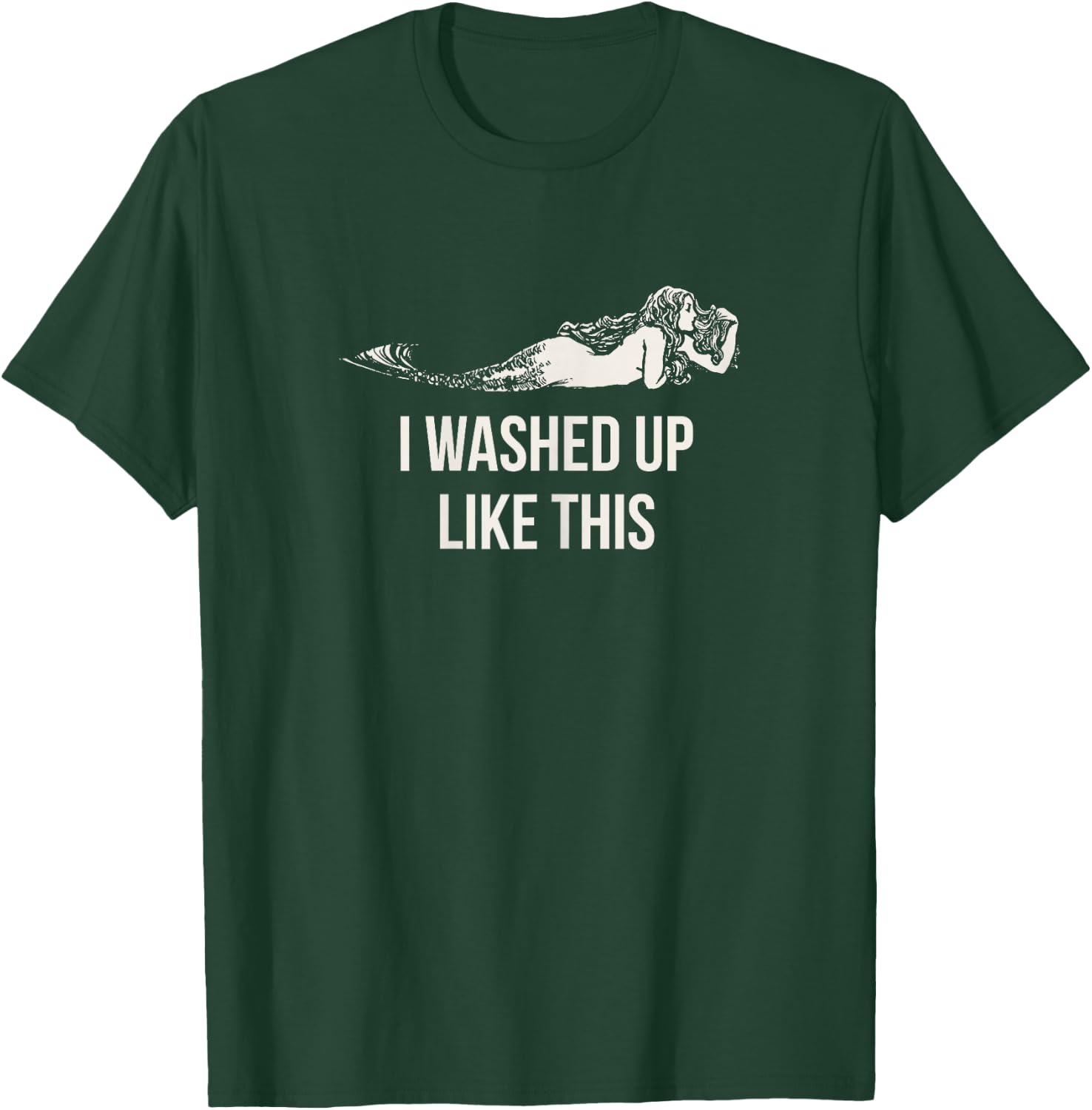 I Washed Up Like This Funny Mermaid Saying Slogan T-Shirt - T-Shirt | Forest