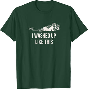 I Washed Up Like This Funny Mermaid Saying Slogan T-Shirt - T-Shirt | Forest