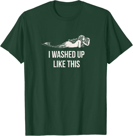 I Washed Up Like This Funny Mermaid Saying Slogan T-Shirt - T-Shirt | Forest