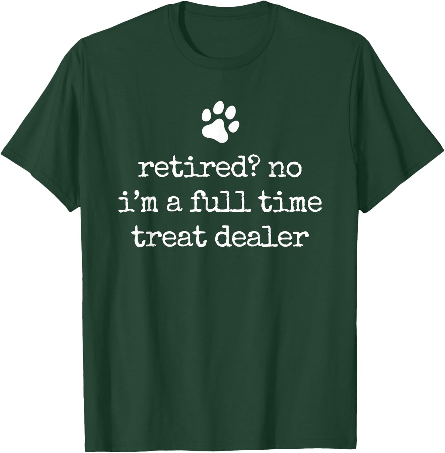 Retired Full Time Treat Dealer Funny Dog Lover Retirement T-Shirt - T-Shirt | Forest