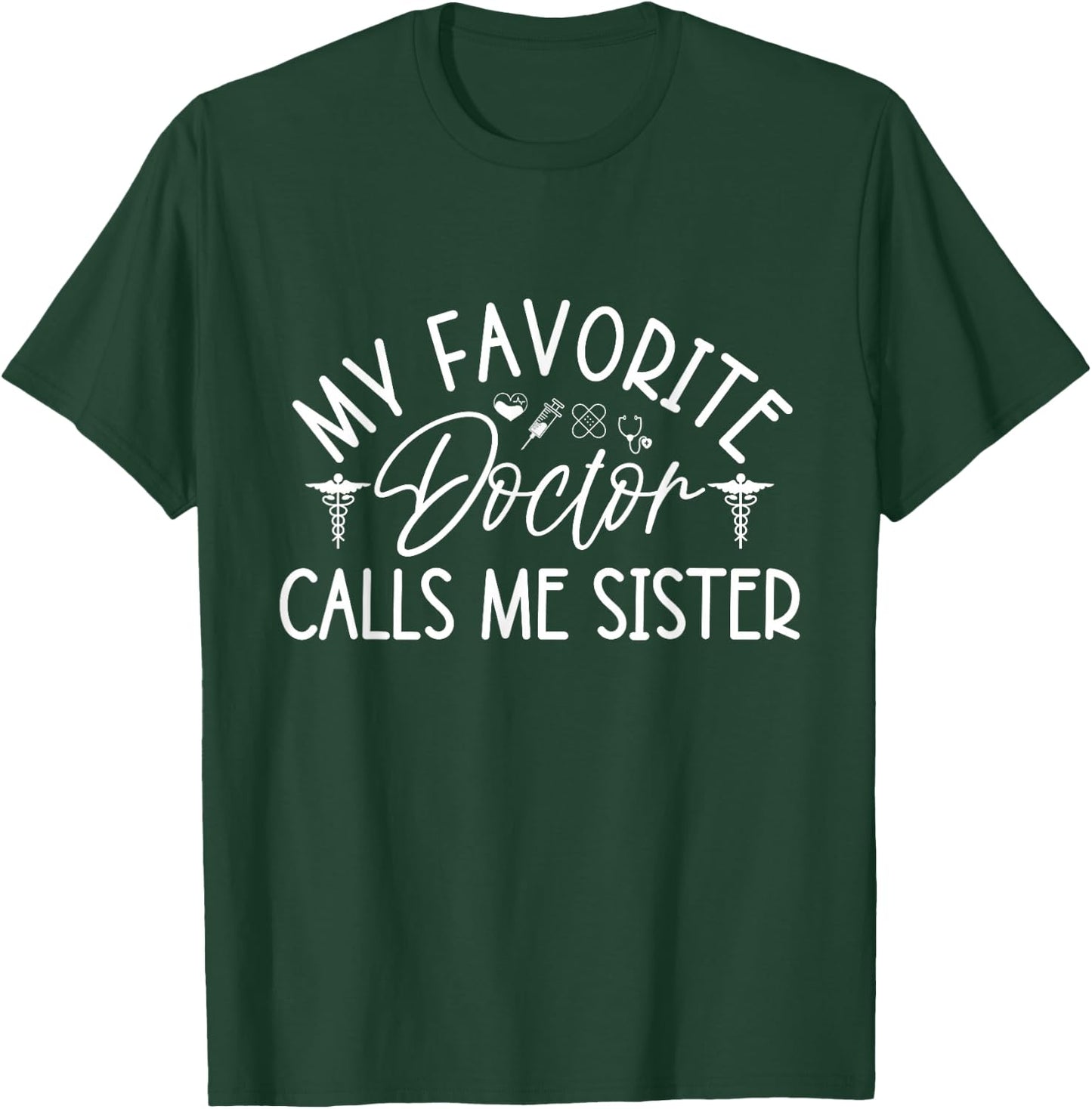 My Favorite Doctor Calls Me Sister Funny Girls Doctor Gifts T-Shirt - T-Shirt | Forest