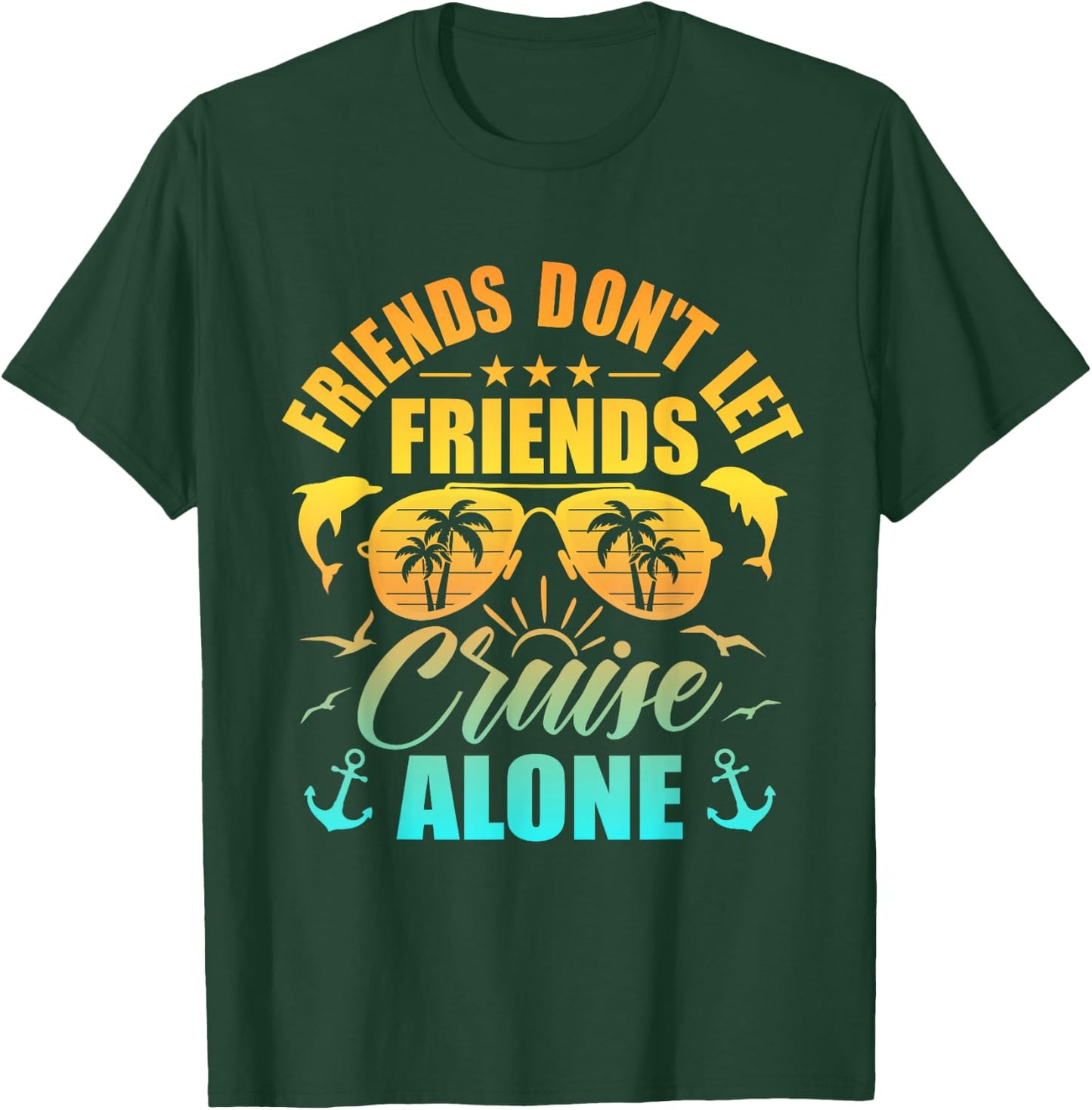 Friends Don't Let Friends Cruise Alone , Friends Cruise T-Shirt - T-Shirt | Forest