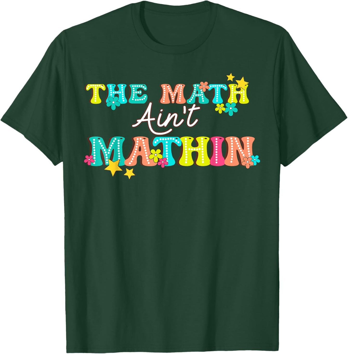 The Math Ain't Mathin' Show Your Work Back To School T-Shirt - T-Shirt | Forest