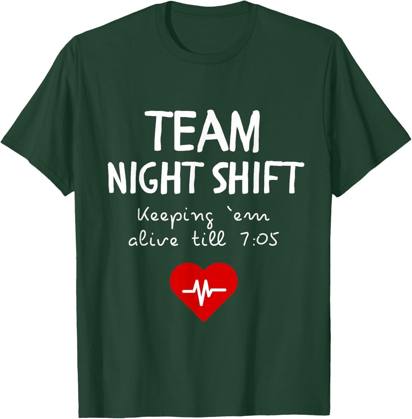 Team Night Shift Keeping Em Alive till 7:05 T-Shirt - T-Shirt | Forest