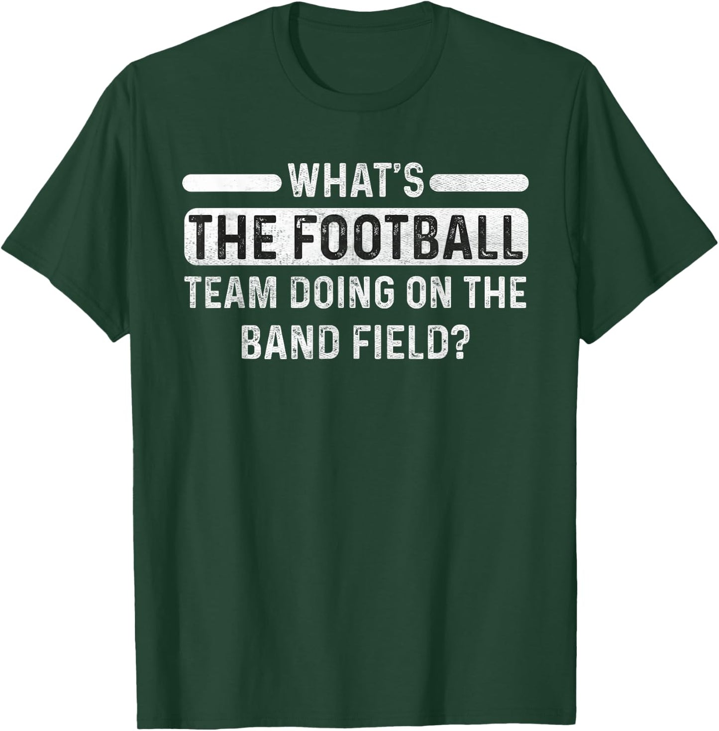 Funny What's The Football Team Doing on the Band Field? T-Shirt - T-Shirt | Forest