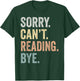 Sorry Can't Reading Bye Funny Reading Lovers T-Shirt - T-Shirt | Forest