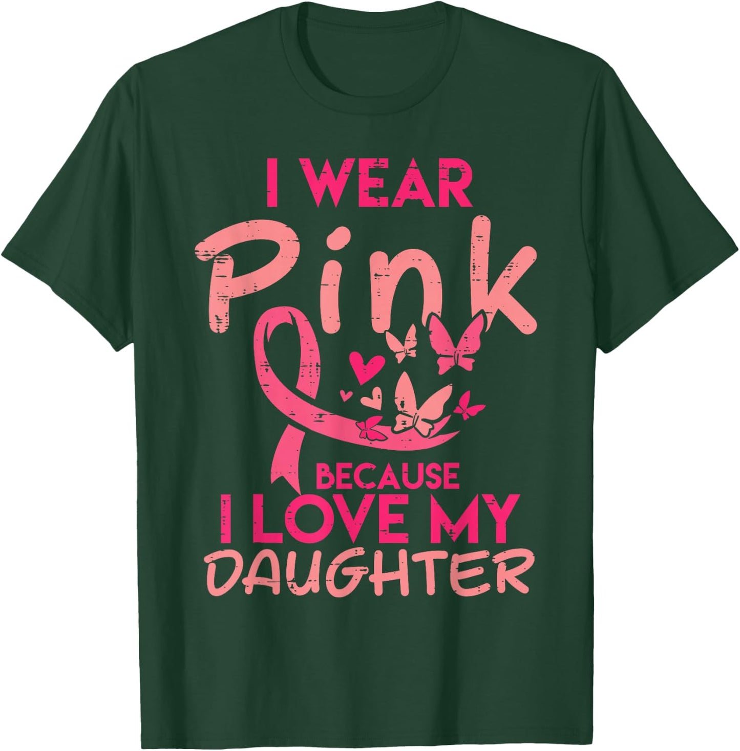 Wear Pink I Love My Daughter Breast Cancer Awareness Support T-Shirt - T-Shirt | Forest