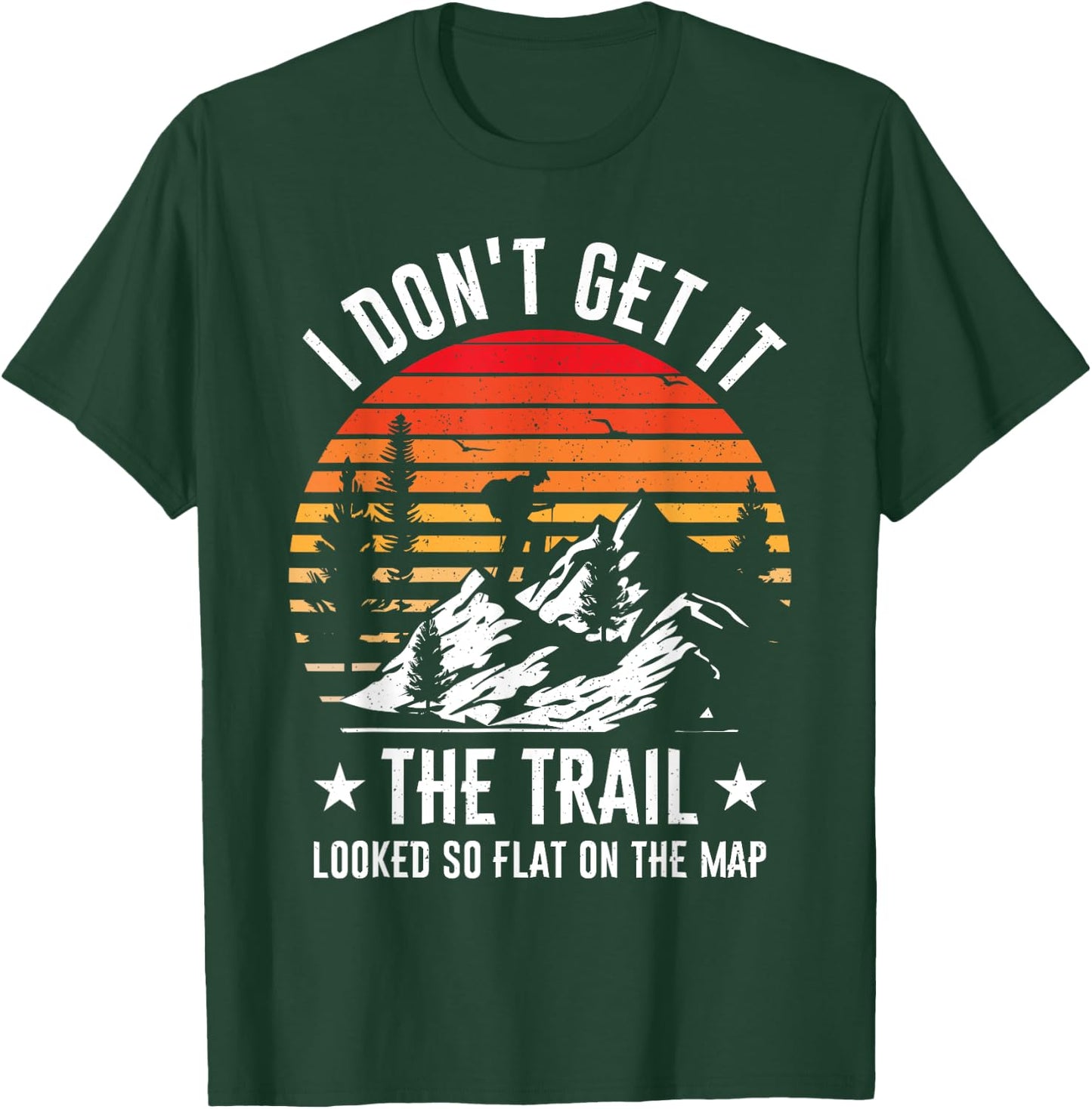 I Don't Get It The Trail Looked So Flat On The Map Hiking T-Shirt - T-Shirt | Forest