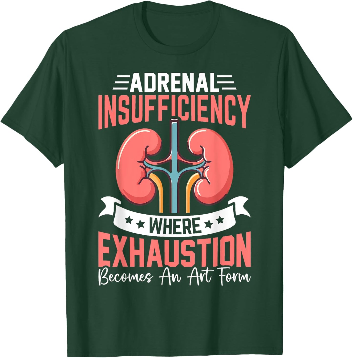 Adrenal Insufficiency Exhaustion Becomes An Art Gift T-Shirt - T-Shirt | Forest