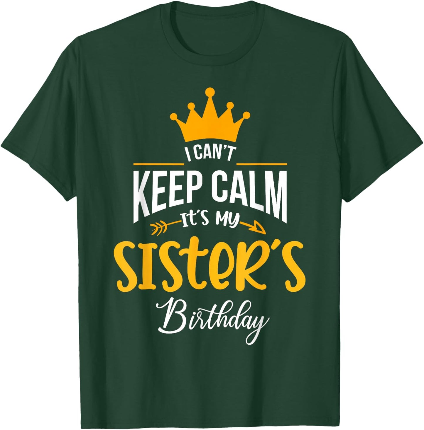 I Can´t Keep Calm, It´s my Sister´s Birthday T-Shirt - T-Shirt | Forest