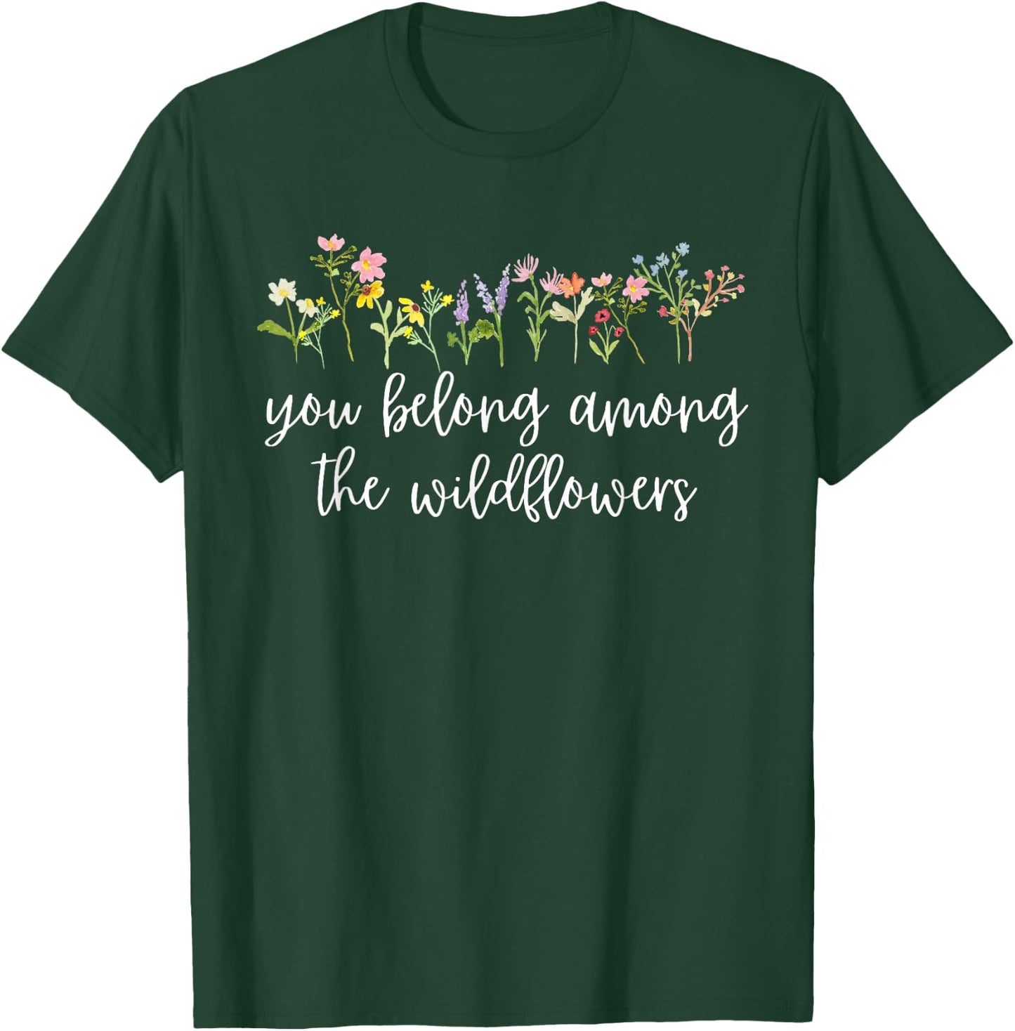 You belong among the Wildflowers Wildflower Lover Botanical T-Shirt - T-Shirt | Forest