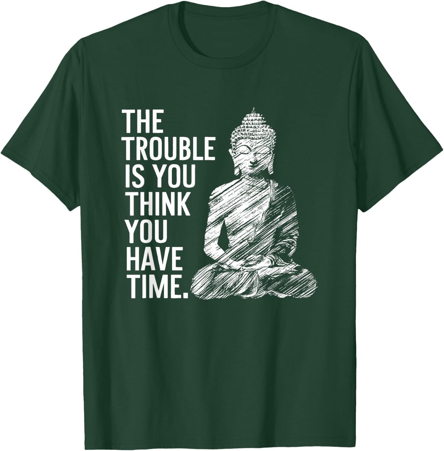 The Trouble is You Think You Have Time Funny Buddha Quote T-Shirt - T-Shirt | Forest