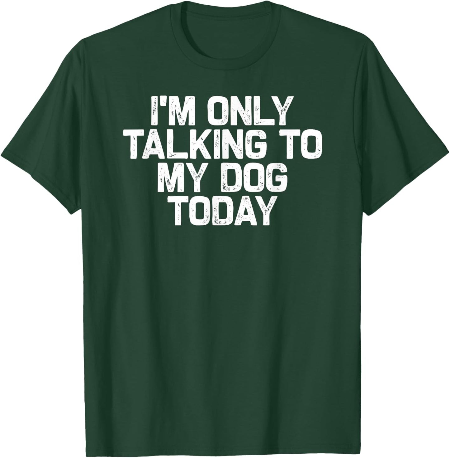Funny Dog Lover I'm Only Talking to My Dog Today T-Shirt - T-Shirt | Forest