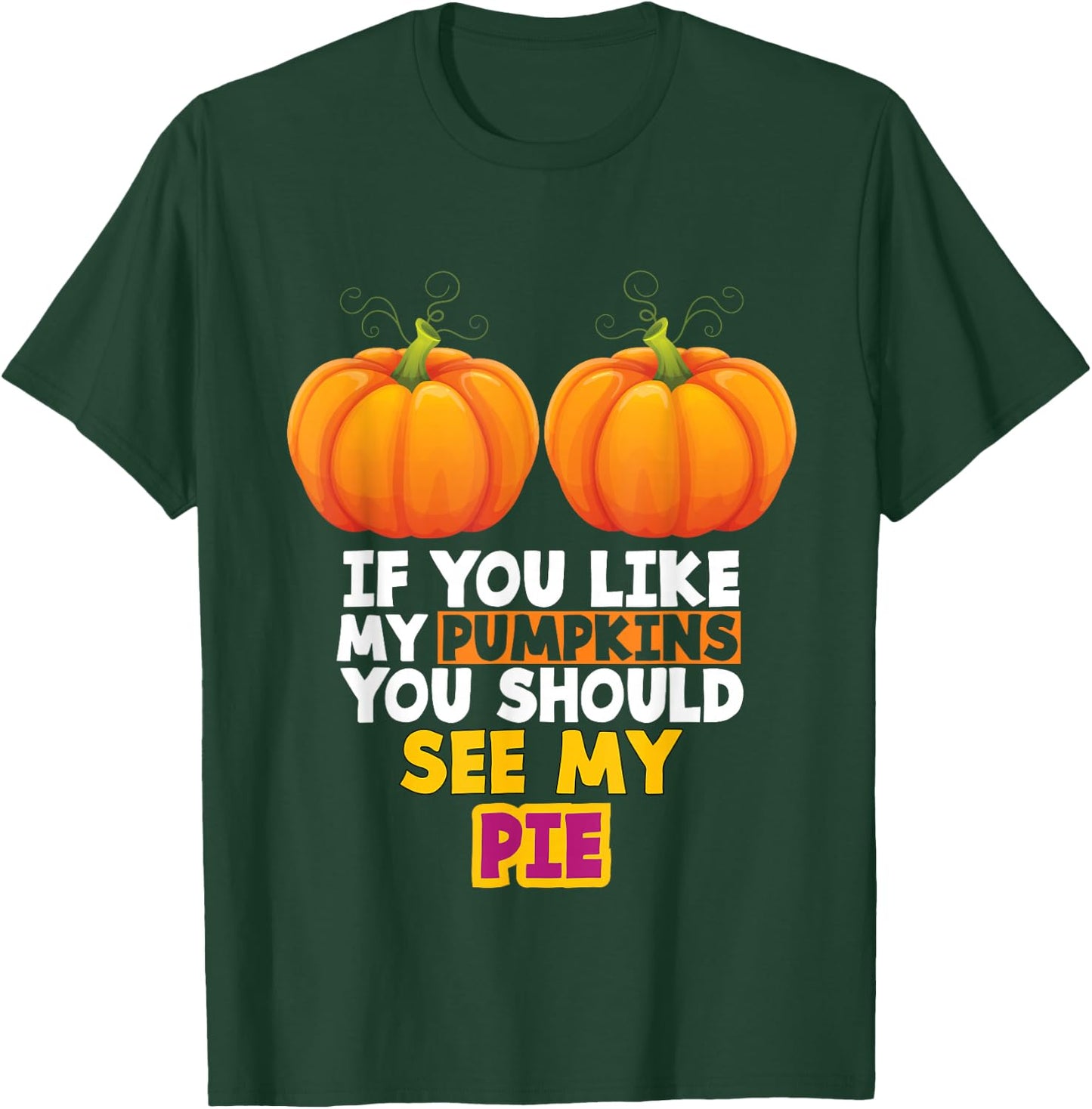 If You Like My Pumpkins You Should See My Pie T-Shirt - T-Shirt | Forest
