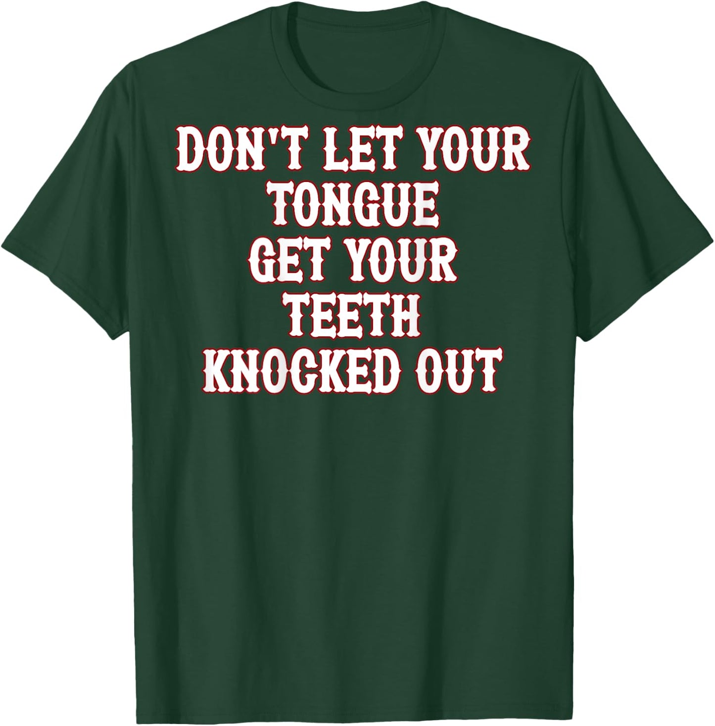 Don't Let Your Tongue Get Your Teeth Knocked Out (on back) T-Shirt - T-Shirt | Forest