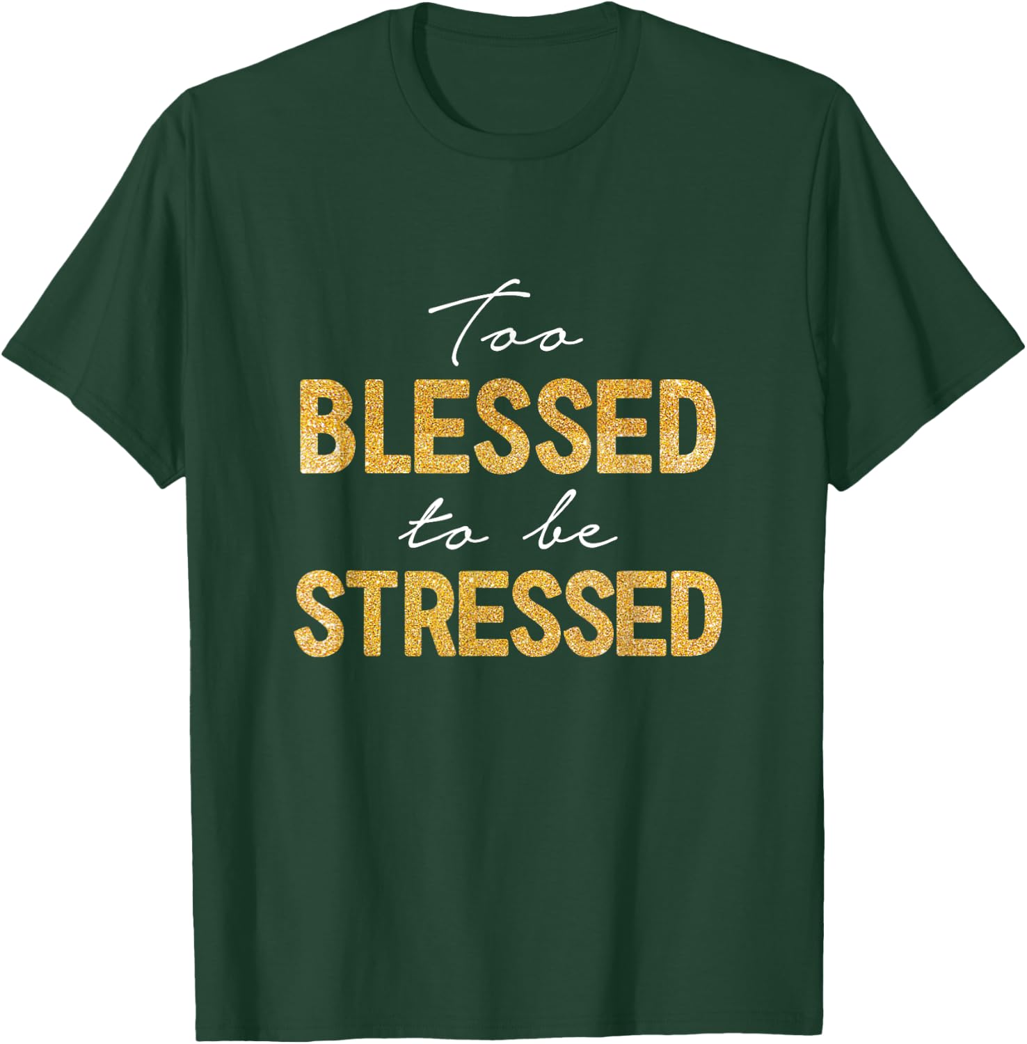 Too Blessed To Be Stressed T-Shirt - T-Shirt | Forest