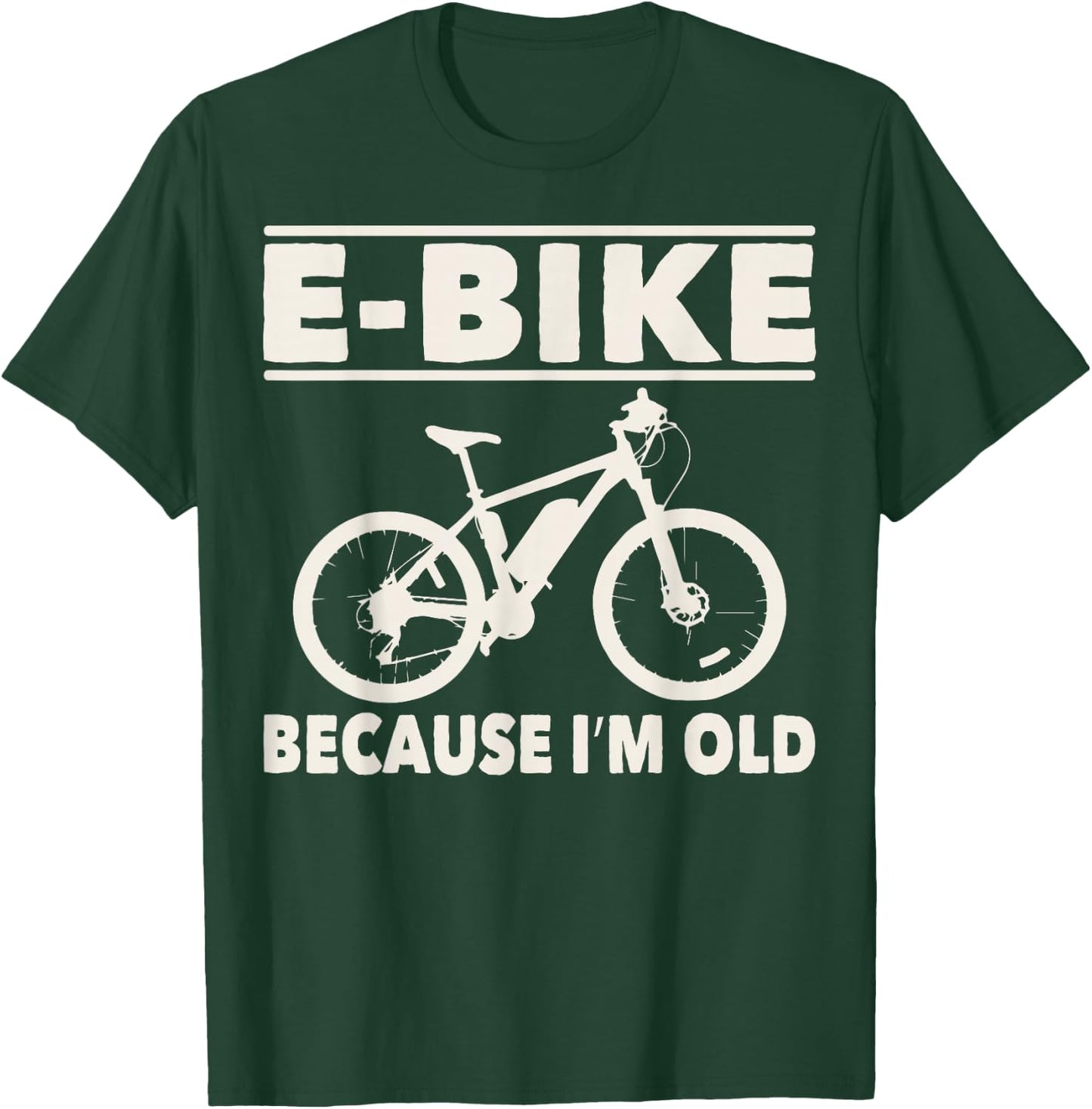 Funny Saying E-Bike Because I'm Old Electric Bike Women Men T-Shirt - T-Shirt | Forest