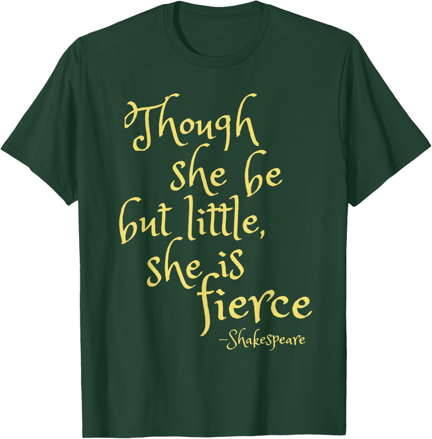 Though She Be But Little She Is Fierce | Female Power Gift T-Shirt - T-Shirt | Forest