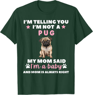 I Am Telling You Im Not a Pug My Mom Said Im a Baby T-Shirt - T-Shirt | Forest