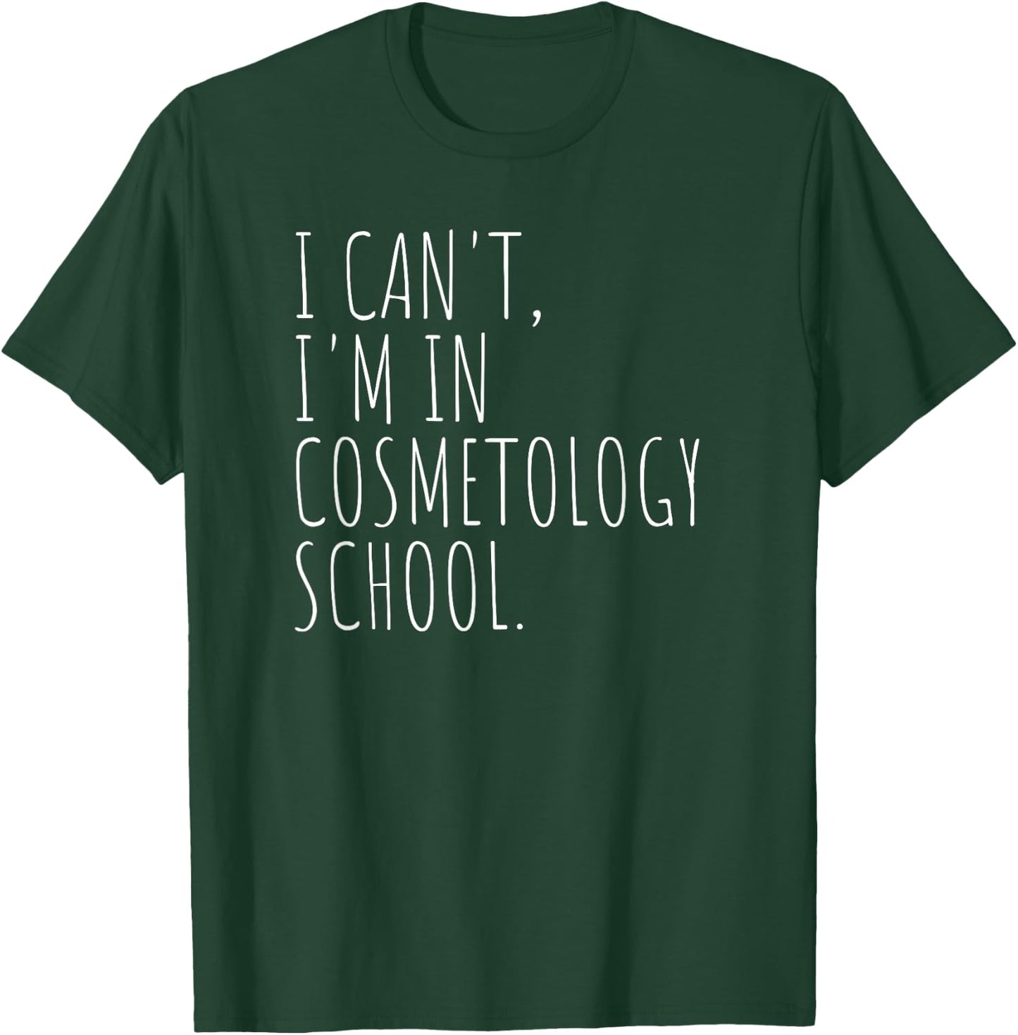 I Can't I'm In Cosmetology School Beauty Student T-Shirt - T-Shirt | Forest
