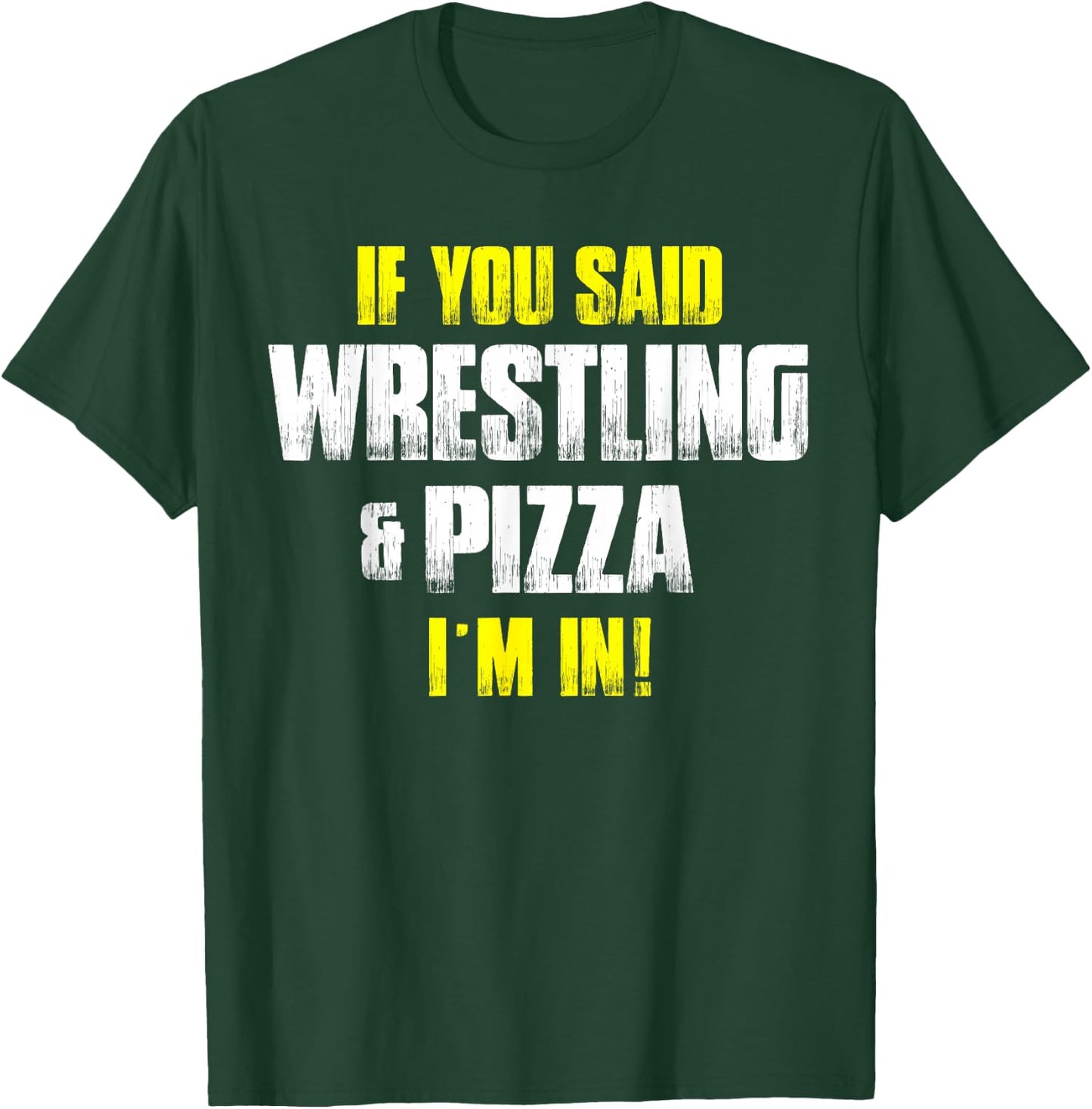 If you Said Wrestling & Pizza I'm In - Pizza Lovers Idea T-Shirt - T-Shirt | Forest