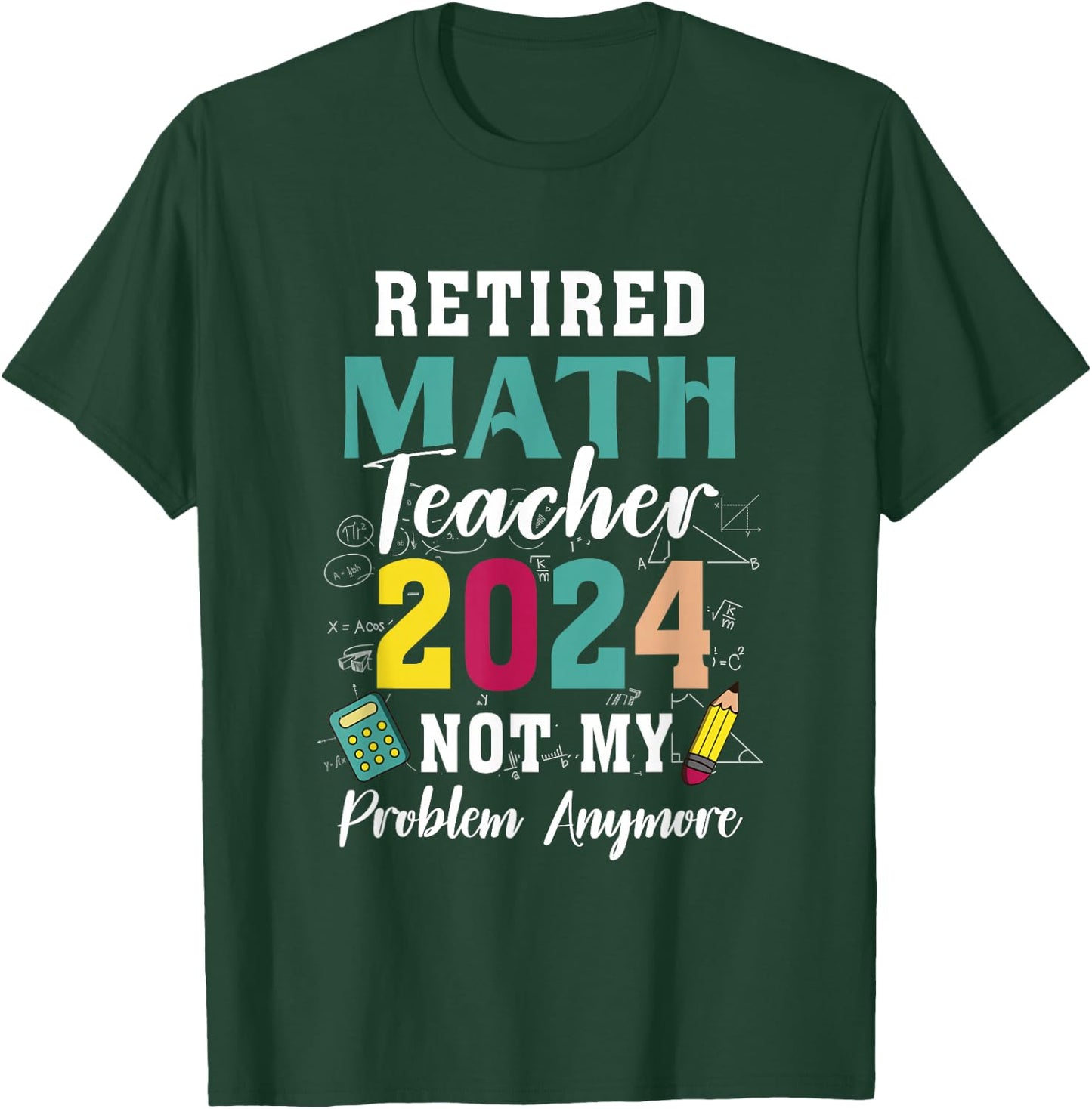 Retired Math Teacher 2024 Retiree Not My Problem Retirement T-Shirt - T-Shirt | Forest